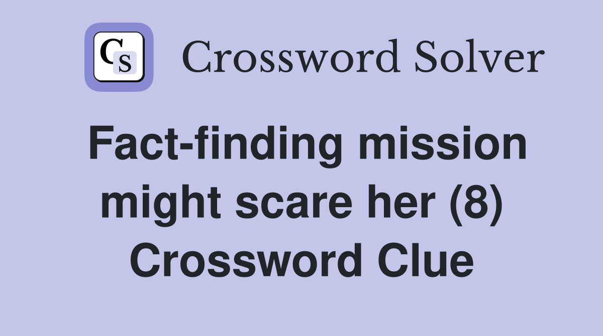 Fact-finding mission might scare her (8) Crossword Clue