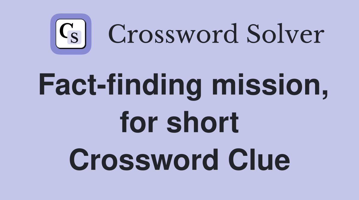 Fact-finding mission, for short Crossword Clue