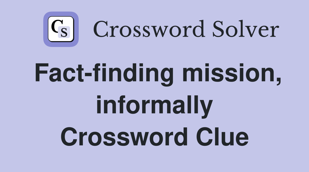 Fact-finding mission, informally Crossword Clue
