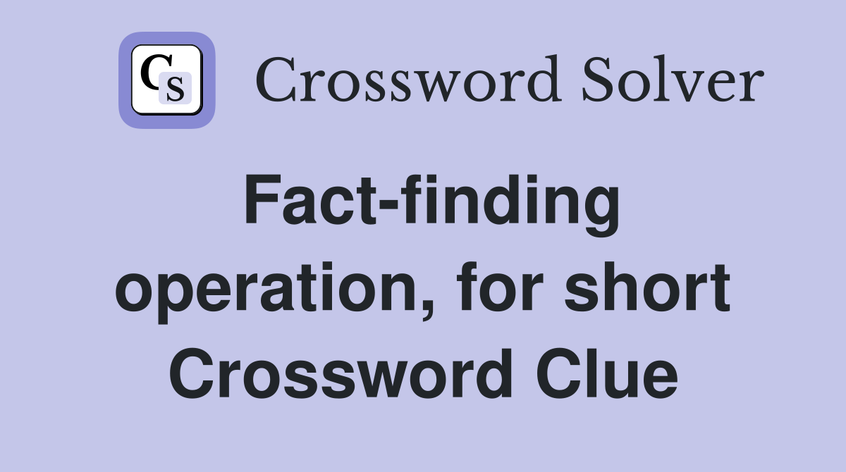 Fact-finding operation, for short Crossword Clue
