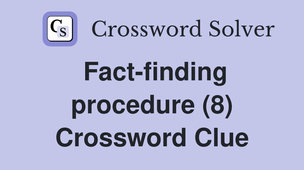 Fact-finding procedure (8) Crossword Clue