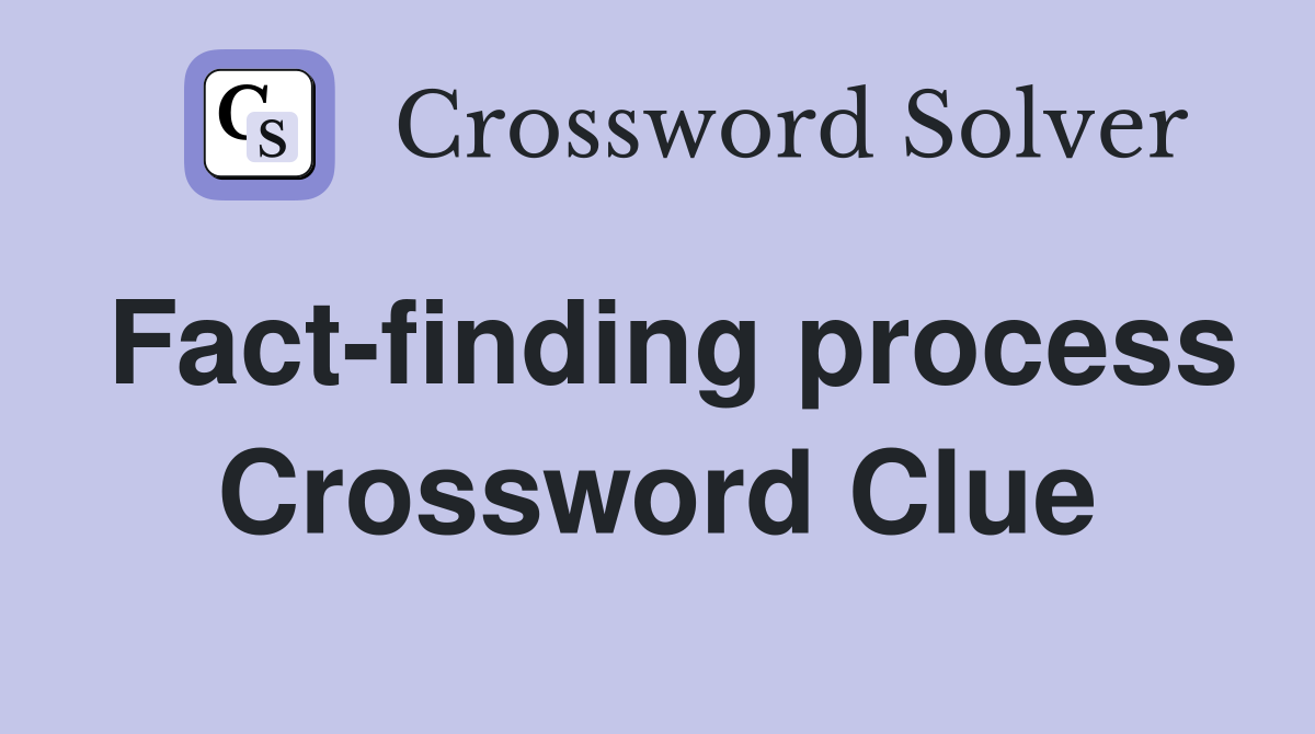 Fact-finding process Crossword Clue