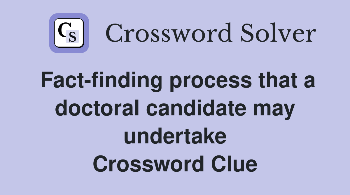 Fact-finding process that a doctoral candidate may undertake Crossword Clue