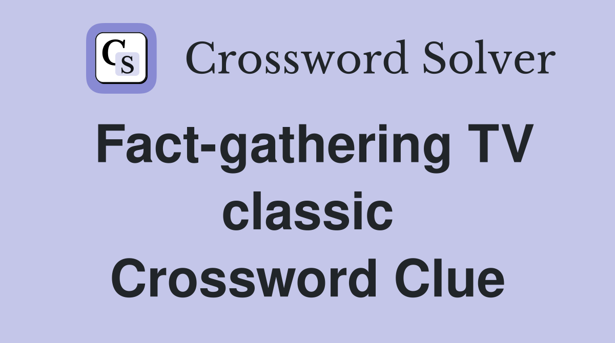 Fact-gathering TV classic Crossword Clue