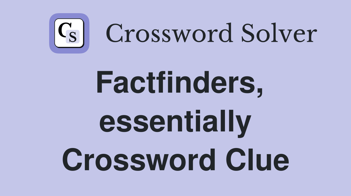 Factfinders, essentially Crossword Clue