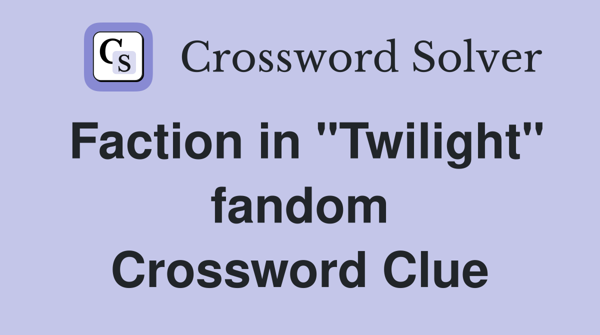 Faction in "Twilight" fandom Crossword Clue