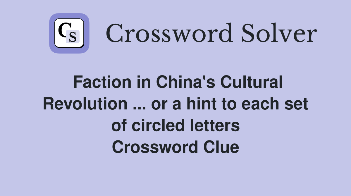 Faction in China's Cultural Revolution ... or a hint to each set of circled letters Crossword Clue
