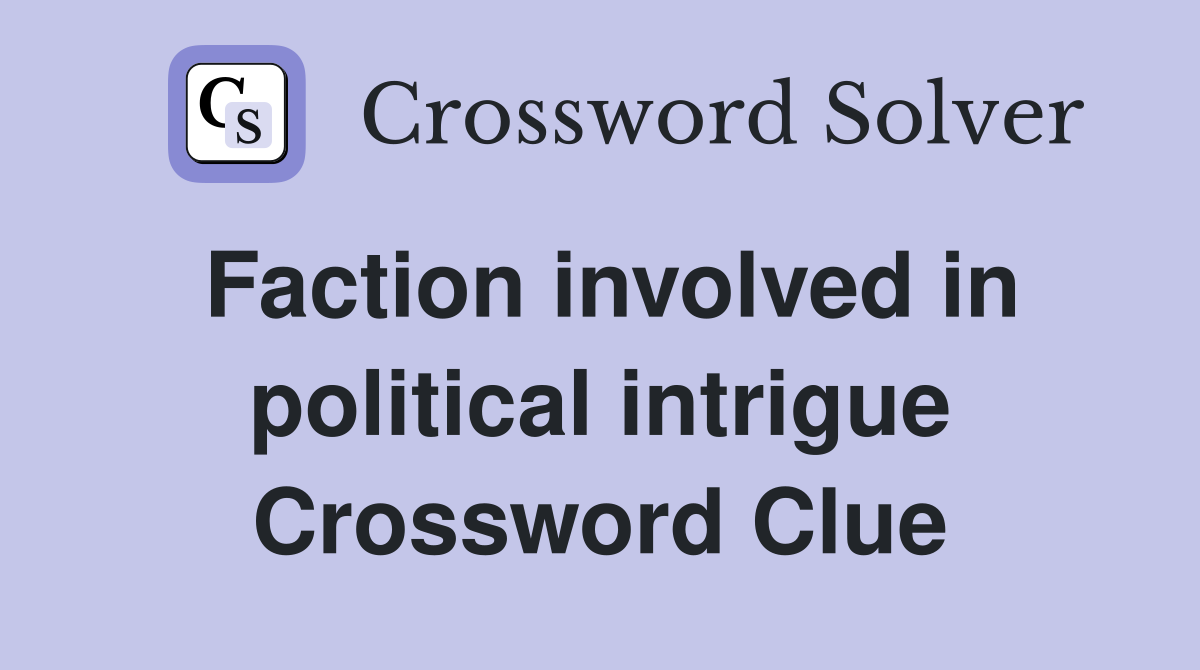 Faction involved in political intrigue Crossword Clue