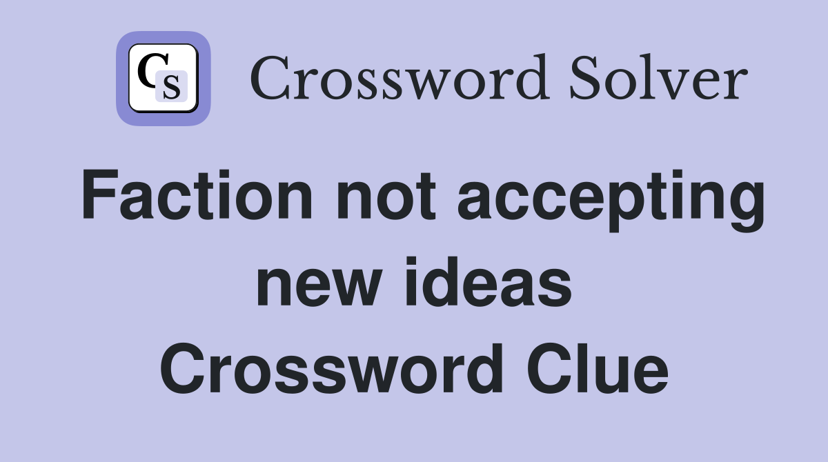 Faction not accepting new ideas Crossword Clue