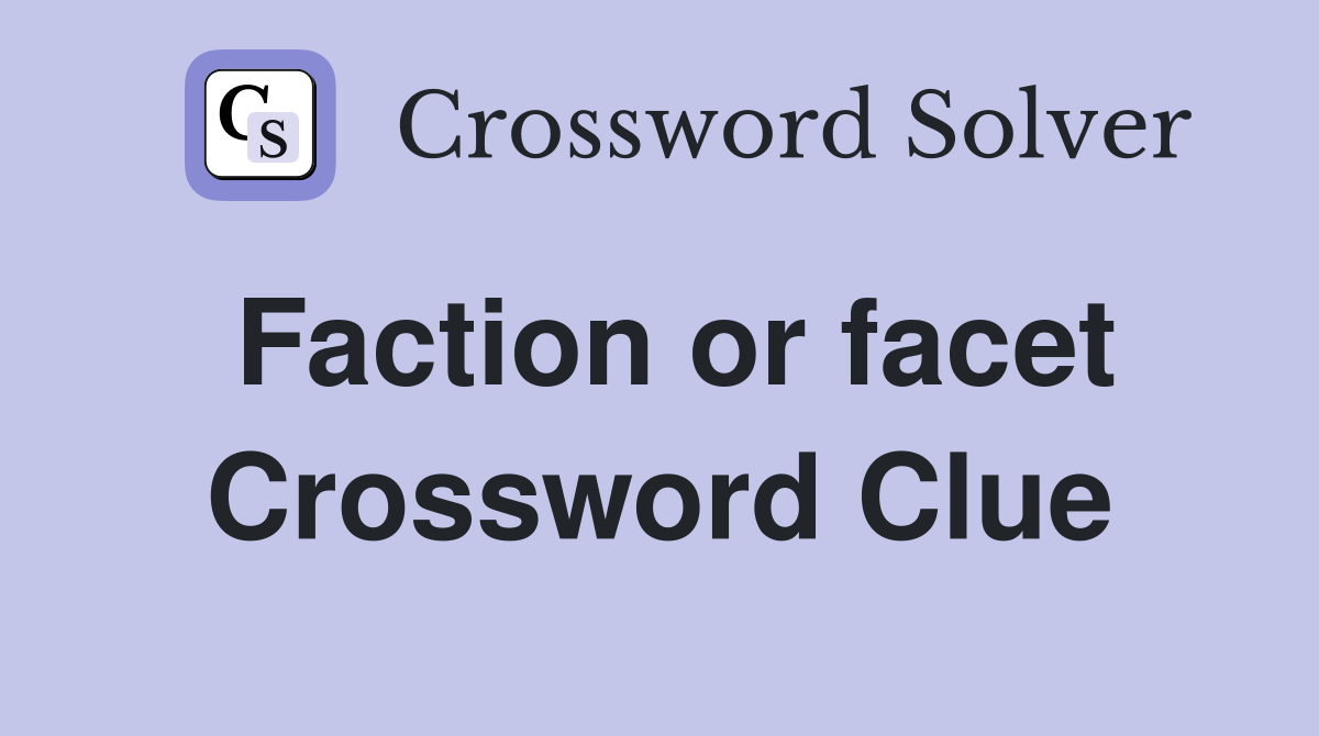 Faction or facet Crossword Clue