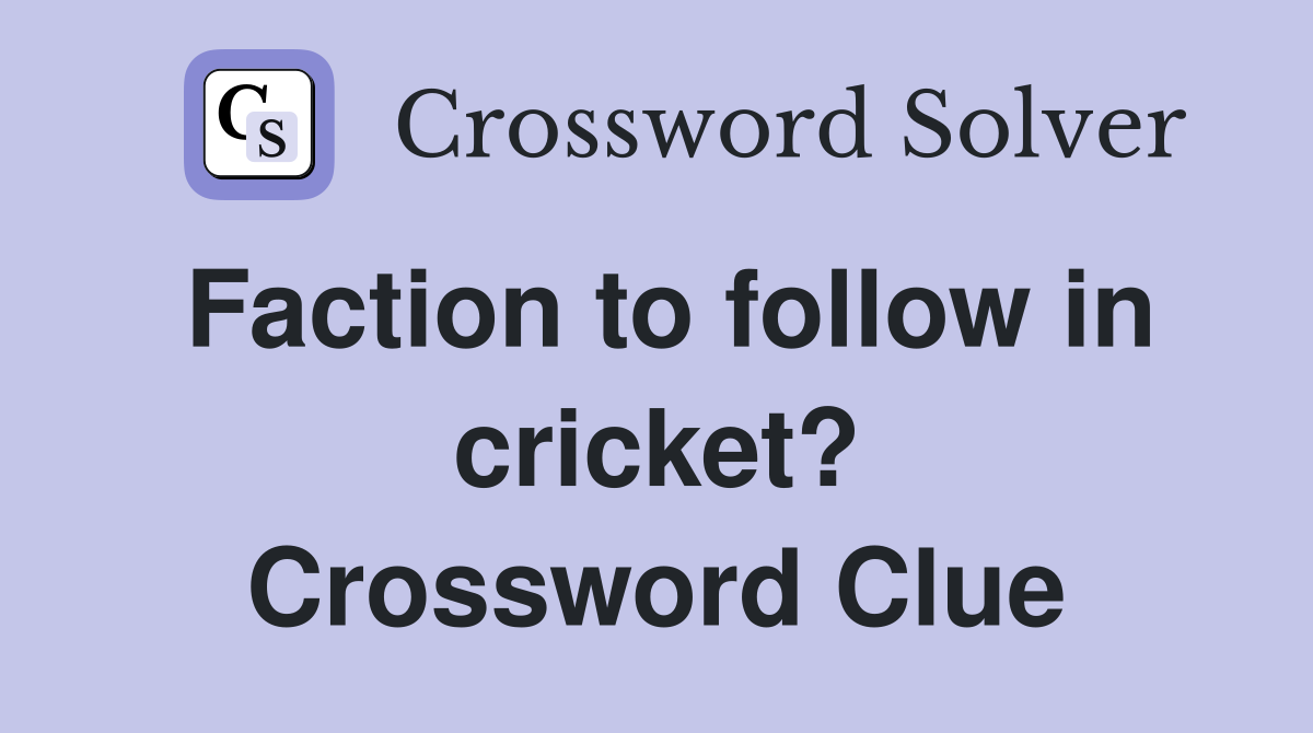 Faction to follow in cricket? Crossword Clue