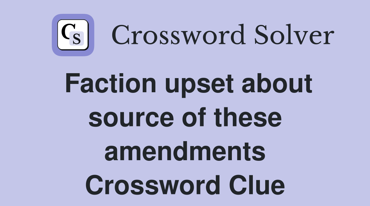 Faction upset about source of these amendments Crossword Clue