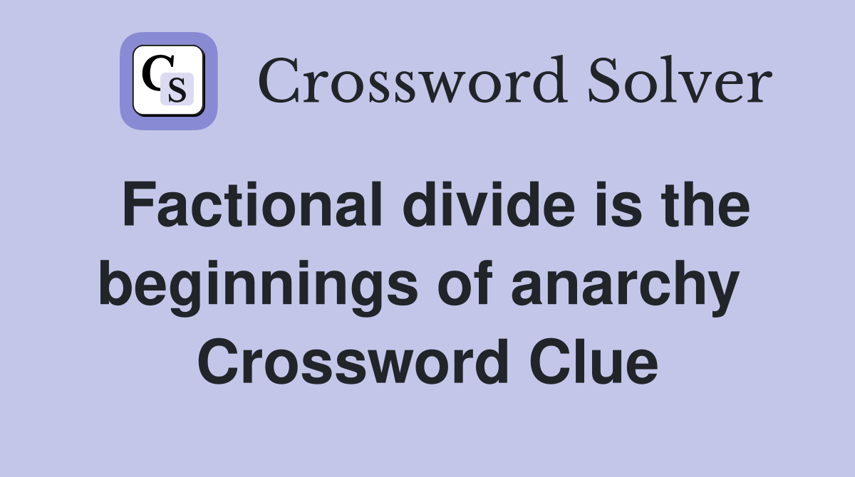 Factional divide is the beginnings of anarchy  Crossword Clue
