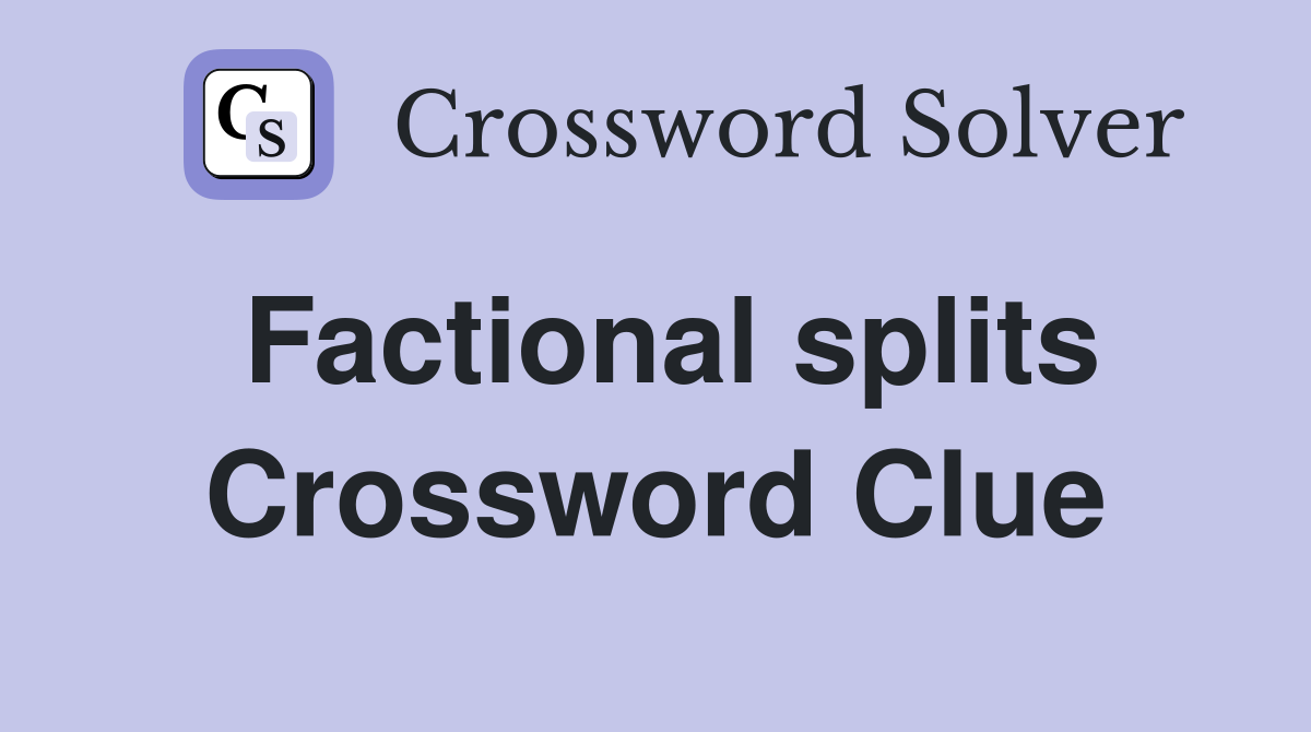 Factional splits Crossword Clue