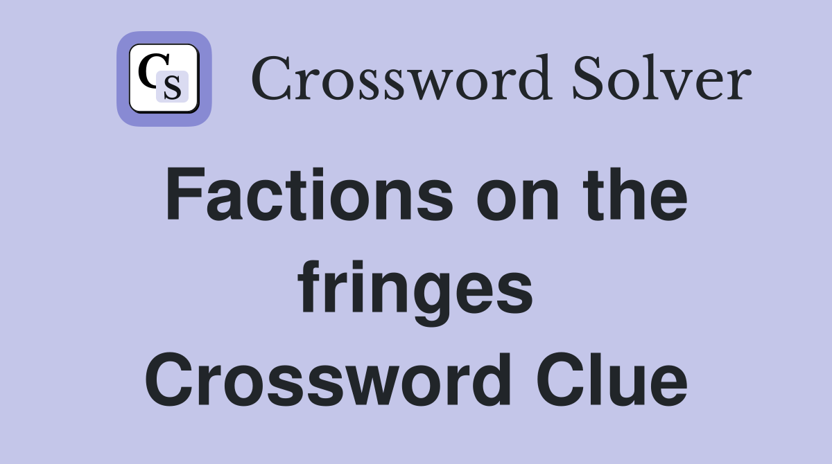 Factions on the fringes Crossword Clue