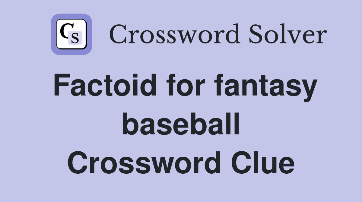 Factoid for fantasy baseball Crossword Clue