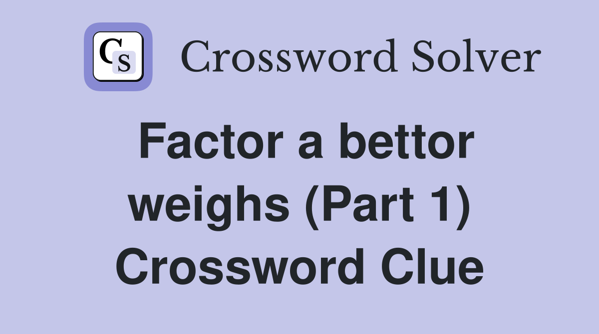 Factor a bettor weighs (Part 1) Crossword Clue