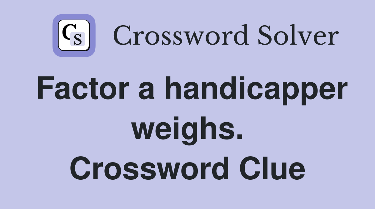 Factor a handicapper weighs. Crossword Clue