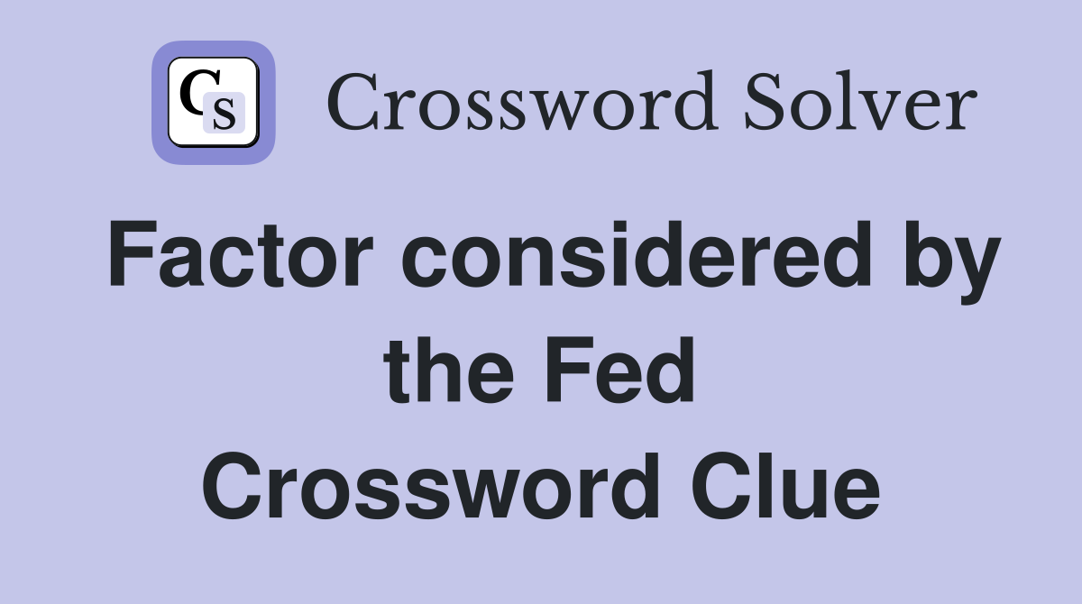 Factor considered by the Fed Crossword Clue