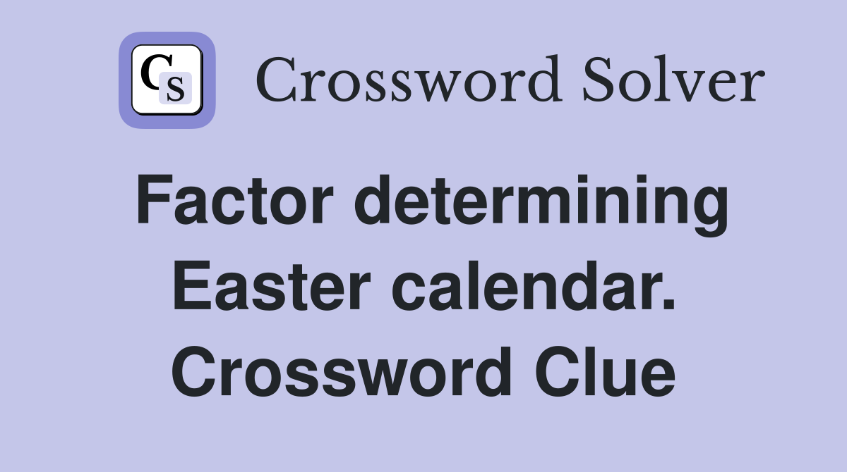 Factor determining Easter calendar. Crossword Clue
