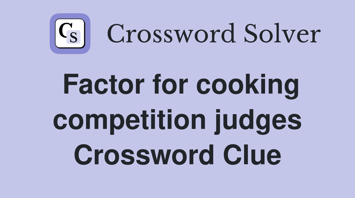 Factor for cooking competition judges Crossword Clue