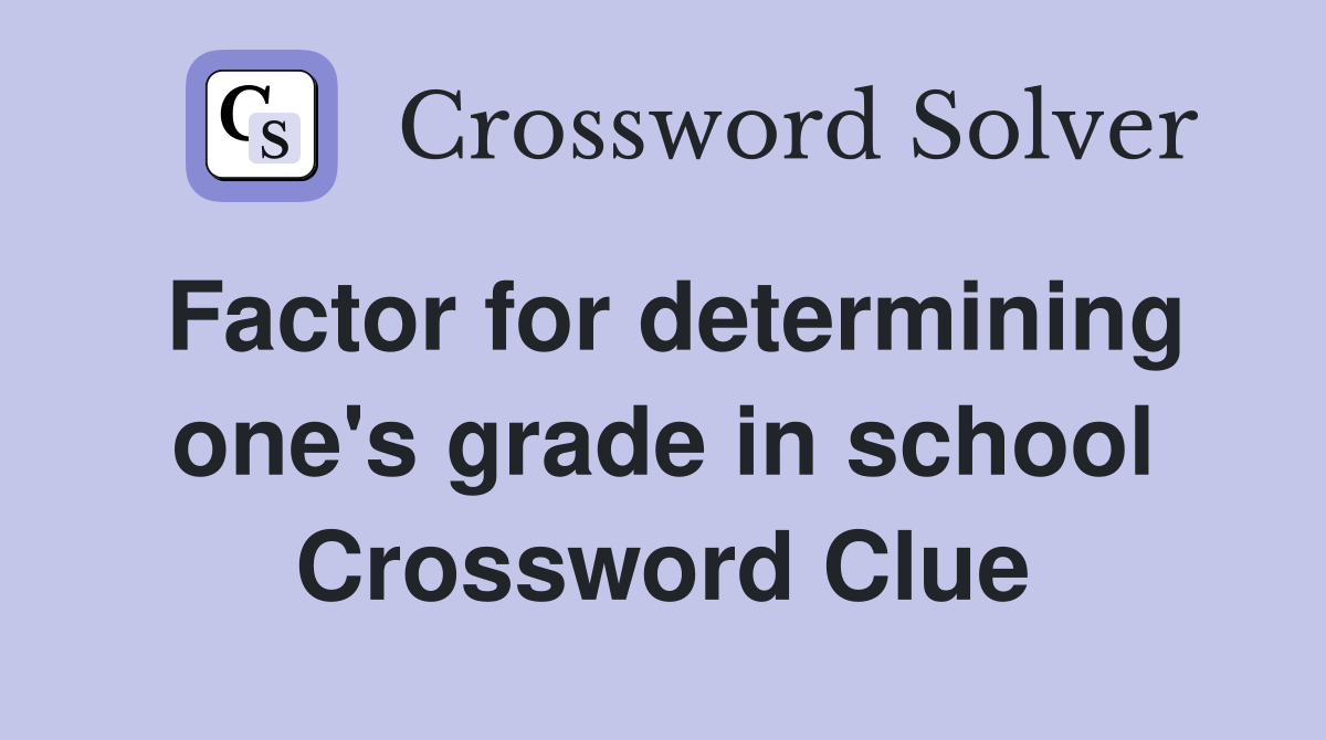 Factor for determining one's grade in school Crossword Clue
