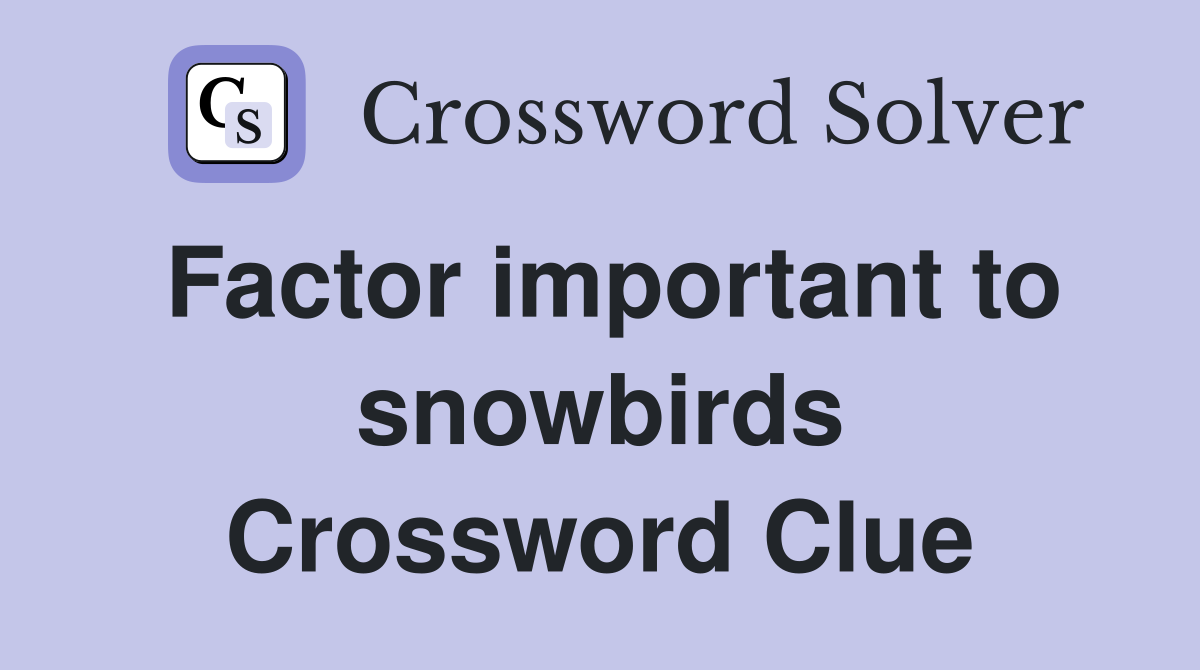 Factor important to snowbirds Crossword Clue