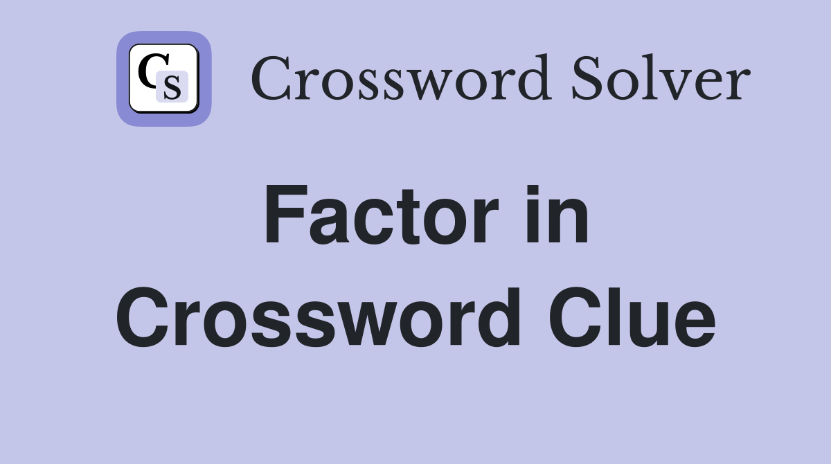 Factor in Crossword Clue