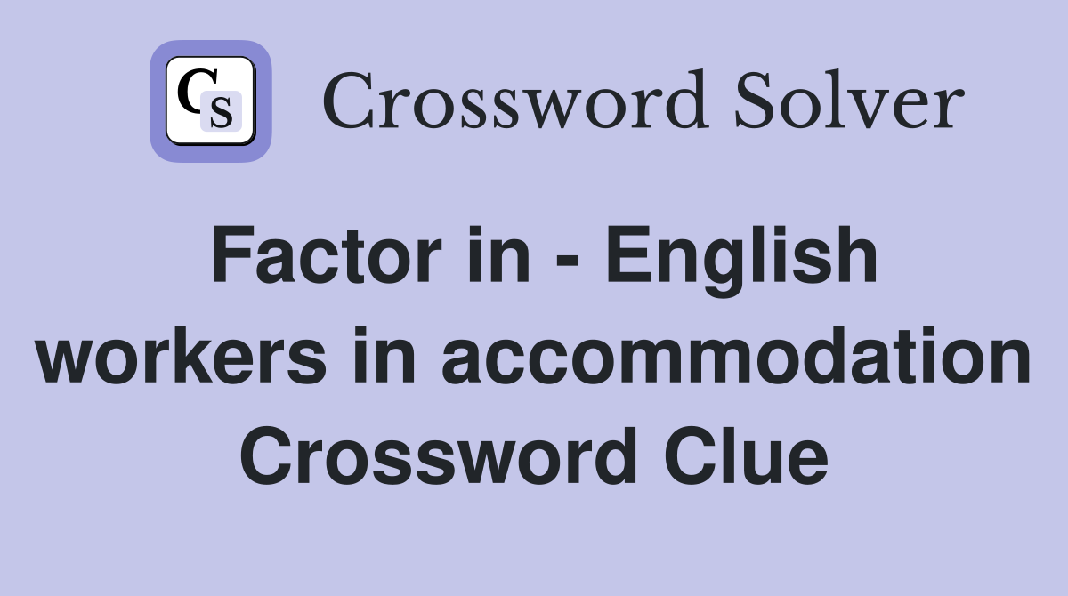 Factor in - English workers in accommodation Crossword Clue