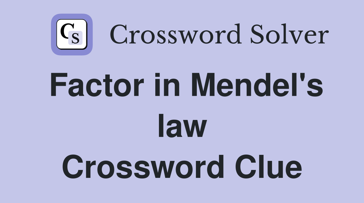 Factor in Mendel's law Crossword Clue