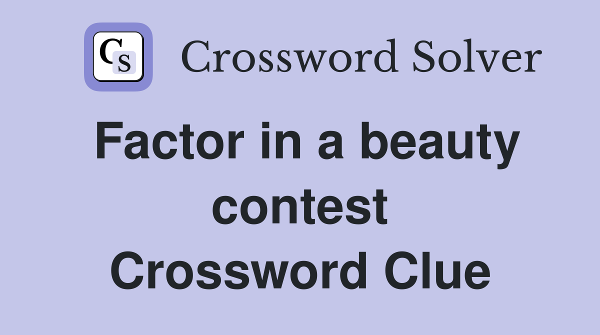Factor in a beauty contest Crossword Clue