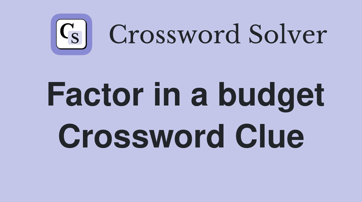 Factor in a budget Crossword Clue
