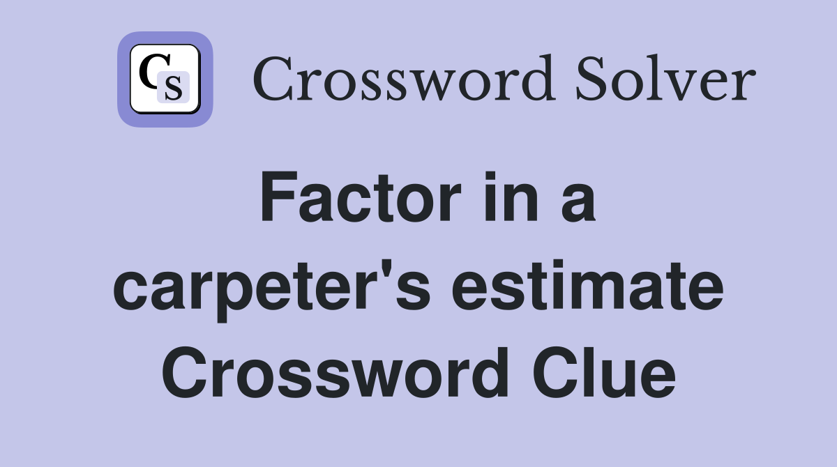 Factor in a carpeter's estimate Crossword Clue