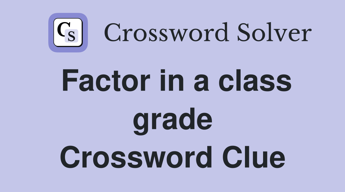 Factor in a class grade Crossword Clue