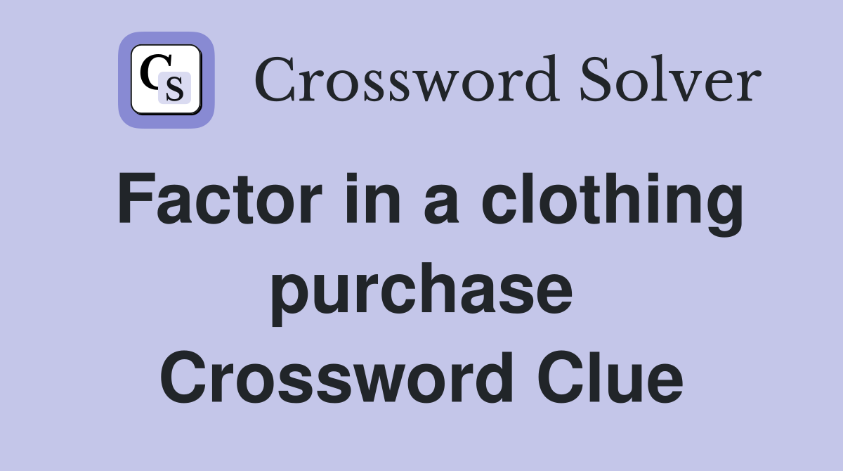 Factor in a clothing purchase Crossword Clue