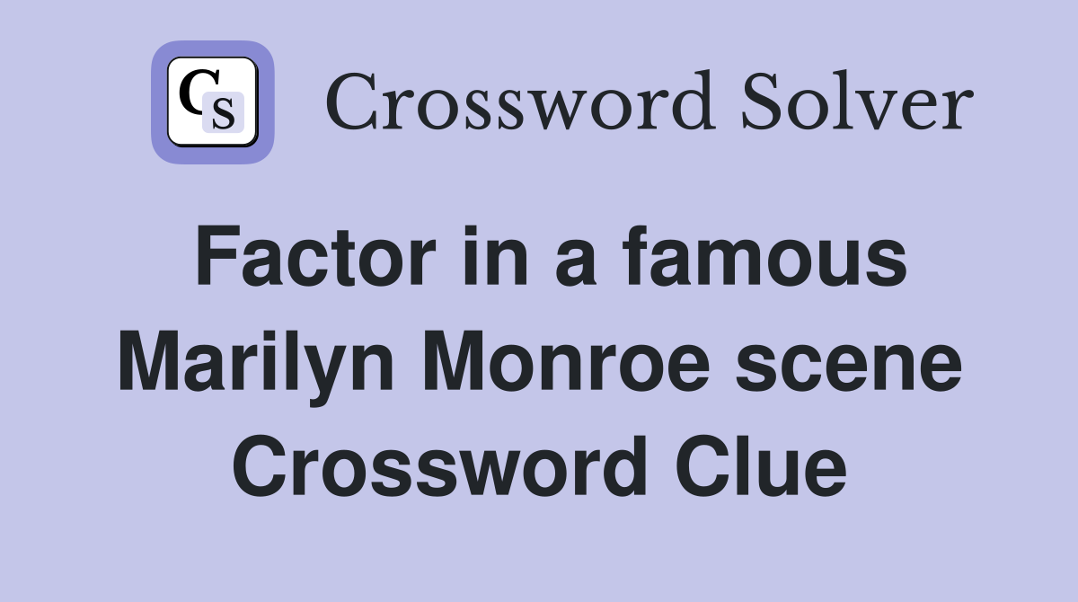 Factor in a famous Marilyn Monroe scene Crossword Clue