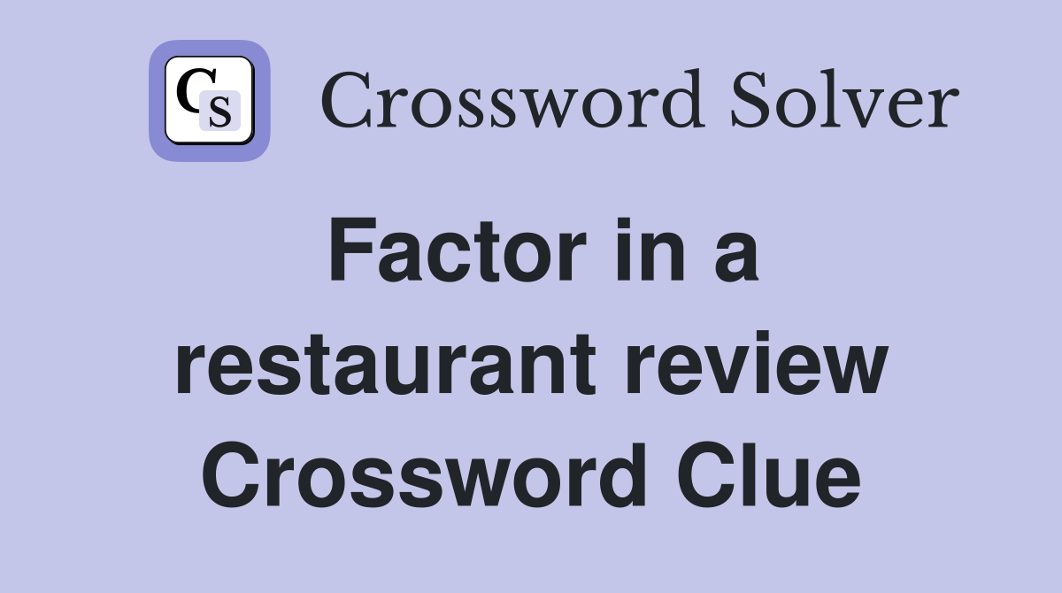 Factor in a restaurant review Crossword Clue