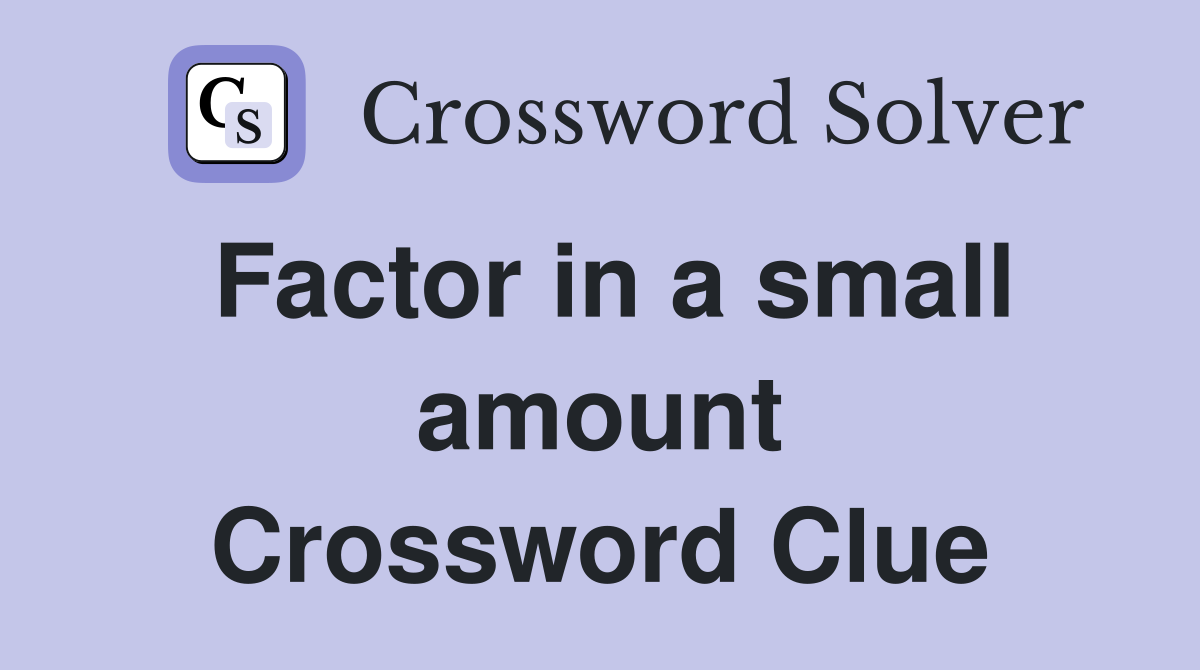 Factor in a small amount Crossword Clue