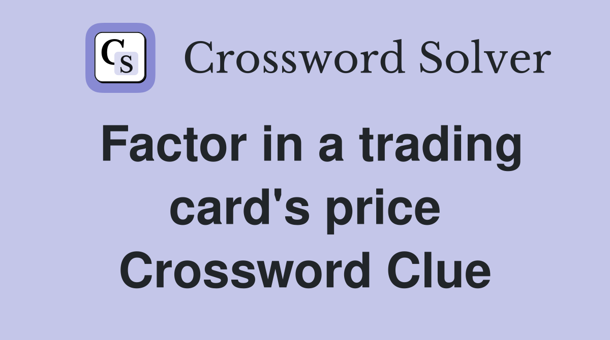 Factor in a trading card's price Crossword Clue