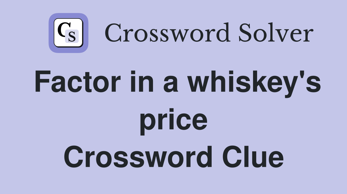 Factor in a whiskey's price Crossword Clue