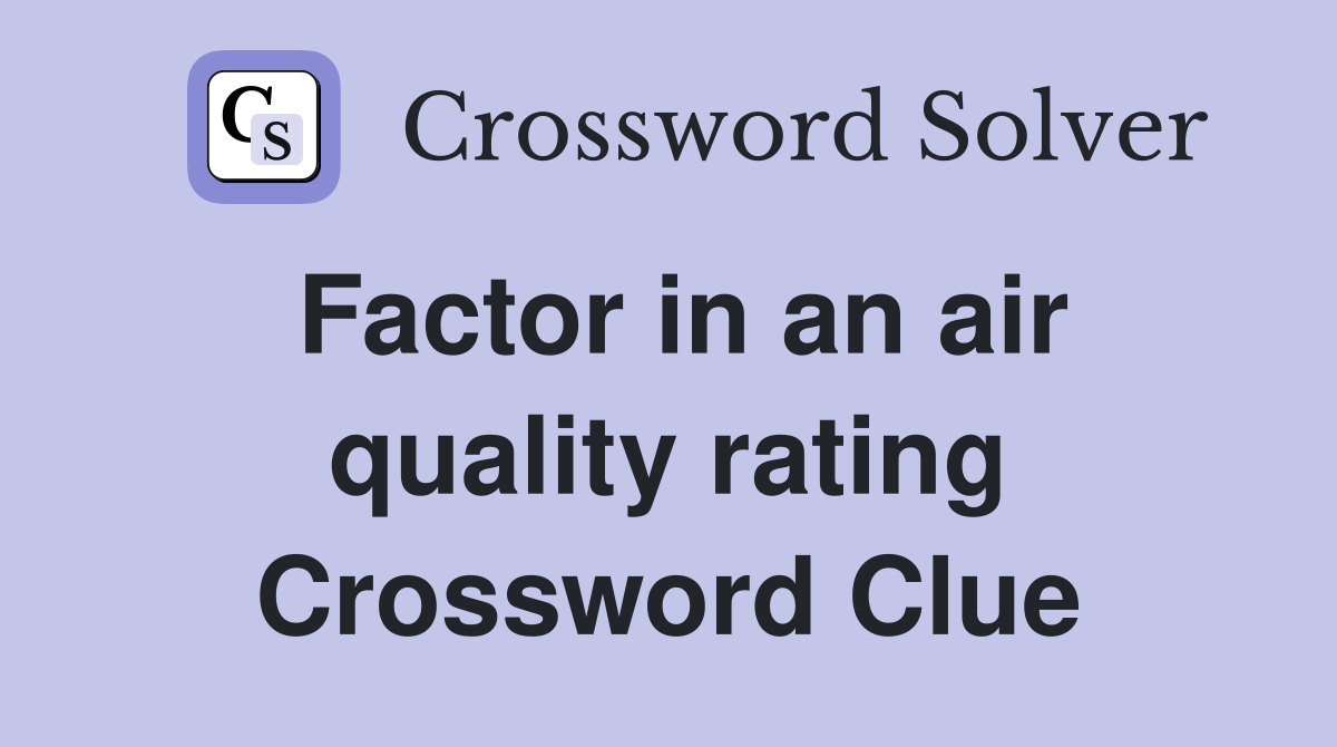 Factor in an air quality rating Crossword Clue