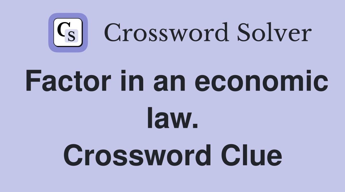 Factor in an economic law. Crossword Clue