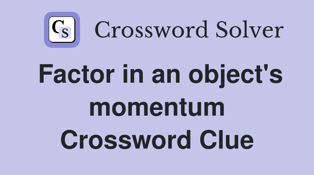 Factor in an object's momentum Crossword Clue