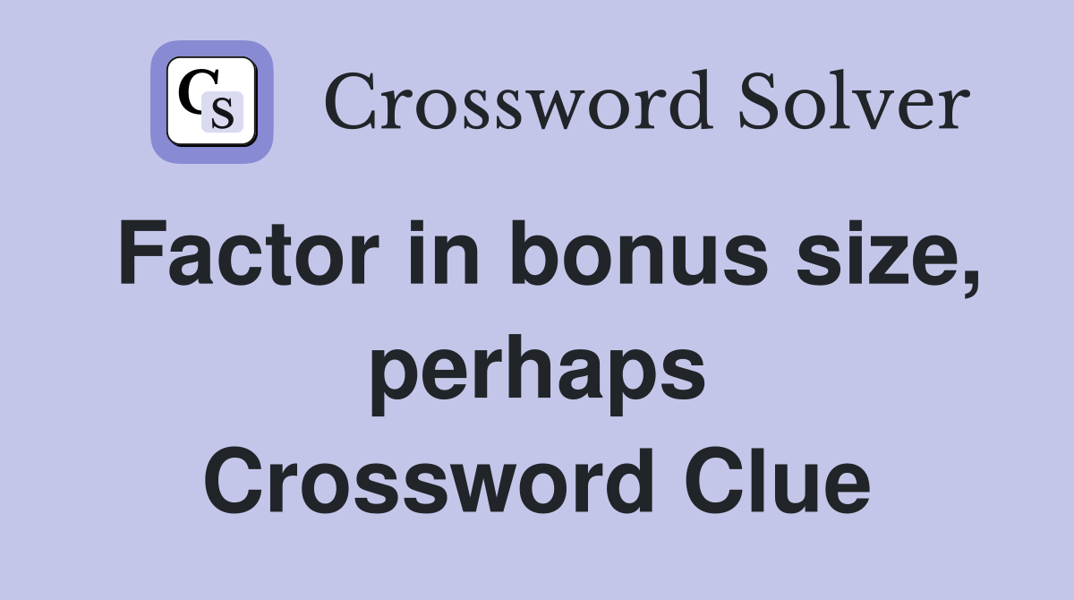 Factor in bonus size, perhaps Crossword Clue