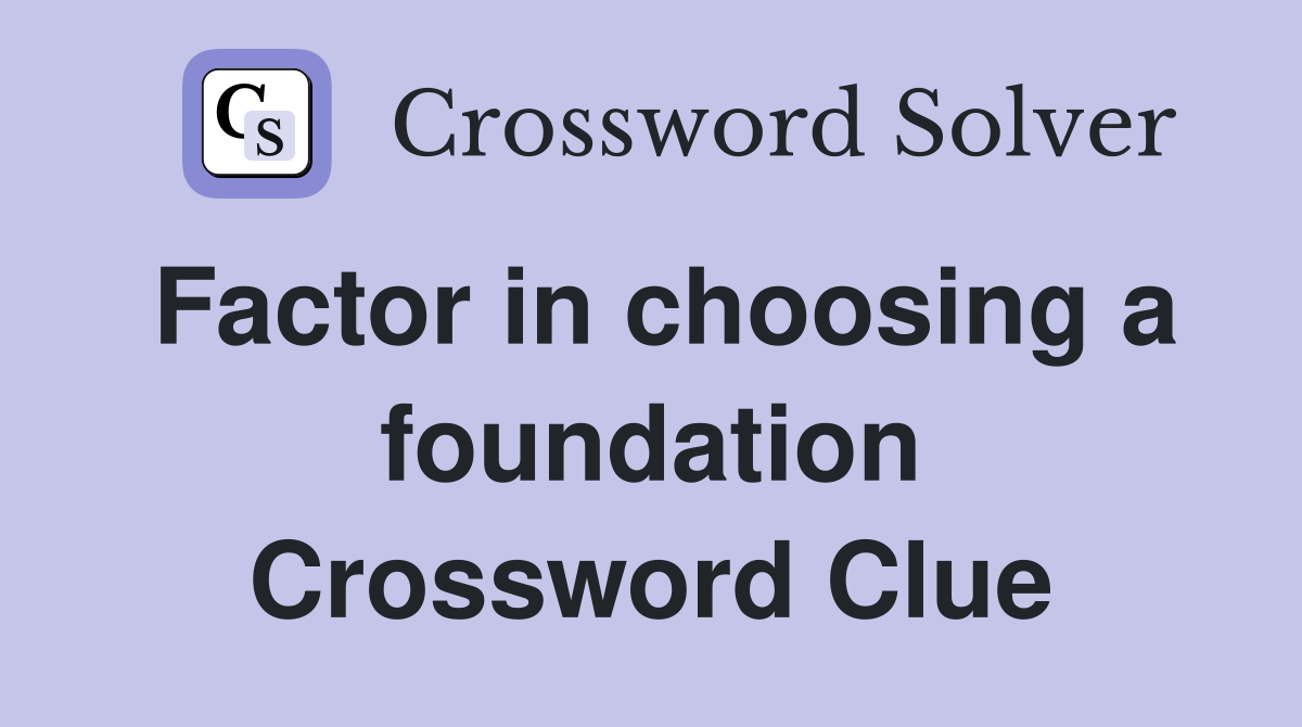 Factor in choosing a foundation Crossword Clue