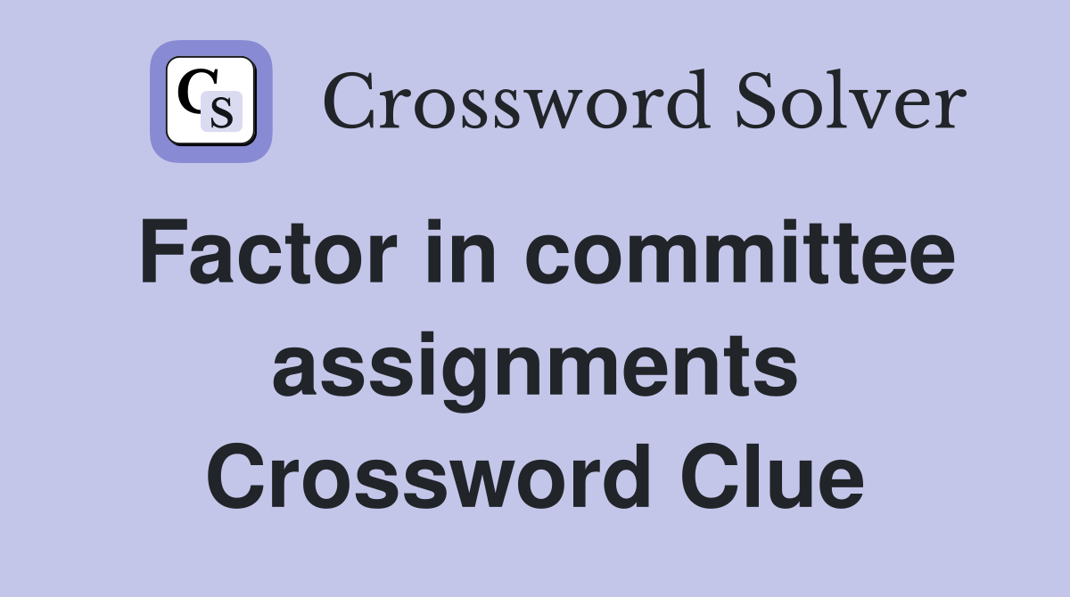 Factor in committee assignments Crossword Clue