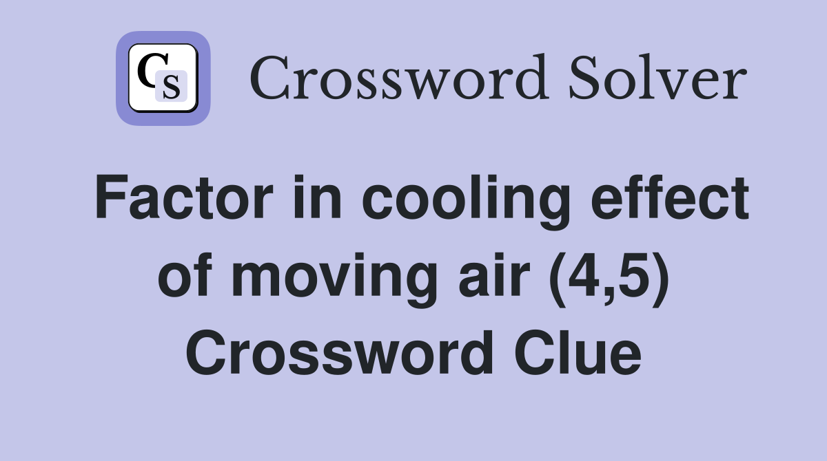 Factor in cooling effect of moving air (4,5) Crossword Clue