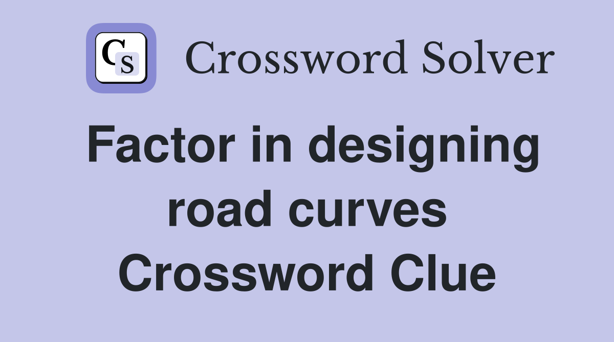 Factor in designing road curves Crossword Clue