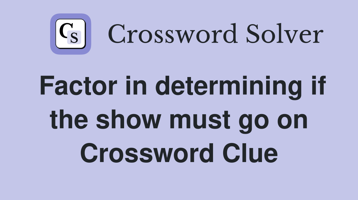 Factor in determining if the show must go on Crossword Clue