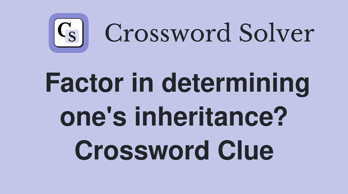 Factor in determining one's inheritance? Crossword Clue
